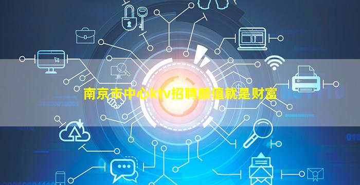 南京市中心ktv招聘颜值就是财富